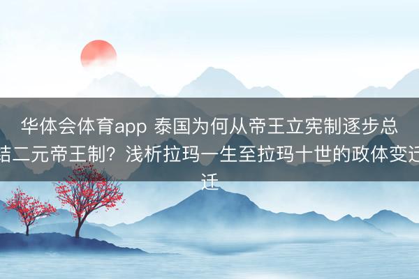 华体会体育app 泰国为何从帝王立宪制逐步总结二元帝王制？浅析拉玛一生至拉玛十世的政体变迁