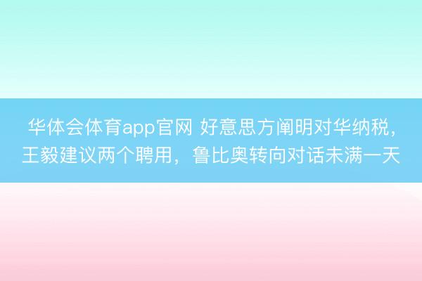 华体会体育app官网 好意思方阐明对华纳税，王毅建议两个聘用，鲁比奥转向对话未满一天