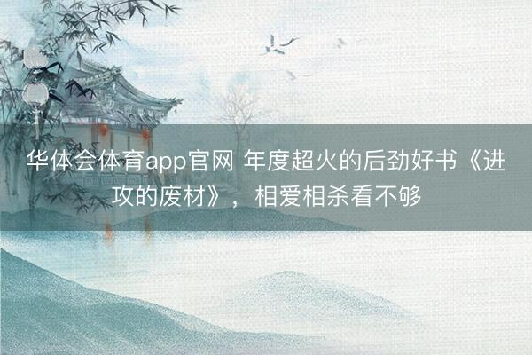 华体会体育app官网 年度超火的后劲好书《进攻的废材》，相爱相杀看不够